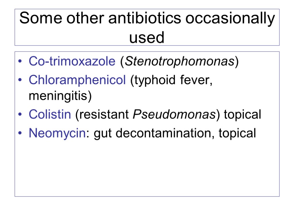 Some other antibiotics occasionally used Co-trimoxazole (Stenotrophomonas) Chloramphenicol (typhoid fever, meningitis) Colistin (resistant Pseudomonas)